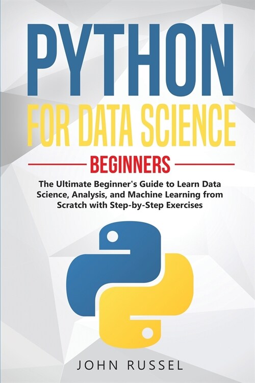 Python for Data Science: The Ultimate Beginners Guide to Learn Data Science, Analysis, and Machine Learning from Scratch with Step-by-Step Exe (Paperback)