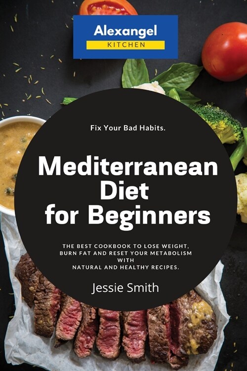 Mediterranean Diet for Beginners: The Best Cookbook to Lose Weight, Burn Fat and Reset Your Metabolism with Natural and Healthy Recipes. Fix Your Bad (Paperback)