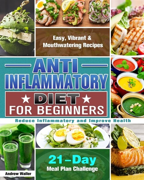Anti-Inflammatory Diet for Beginners: 21-Day Meal Plan Challenge - Easy, Vibrant & Mouthwatering Recipes - Reduce Inflammatory and Improve Health (Paperback)