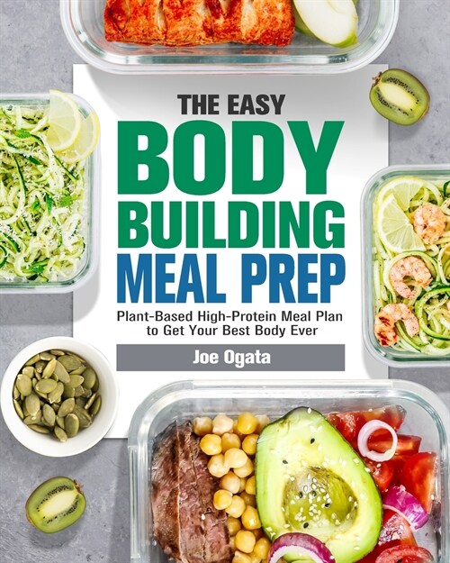 The Easy Bodybuilding Meal Prep: 6-Week Plant-Based High-Protein Meal Plan to Get Your Best Body Ever (Paperback)