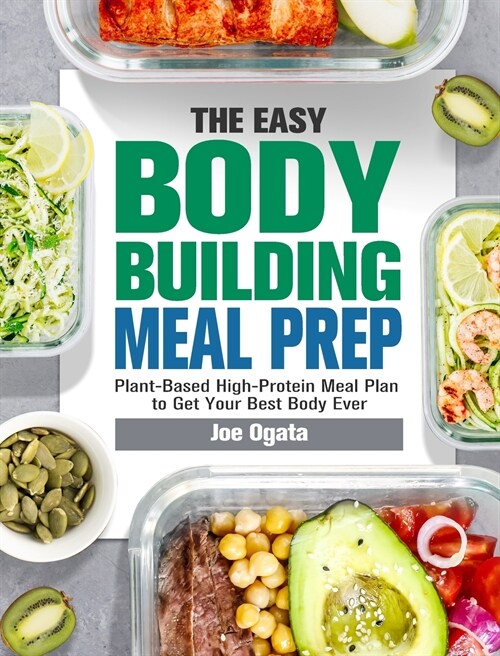 The Easy Bodybuilding Meal Prep: 6-Week Plant-Based High-Protein Meal Plan to Get Your Best Body Ever (Hardcover)