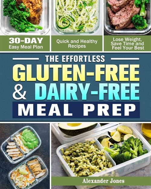 The Effortless Gluten-Free & Dairy-Free Meal Prep: 30-Day Easy Meal Plan - Quick and Healthy Recipes - Lose Weight, Save Time and Feel Your Best (Paperback)