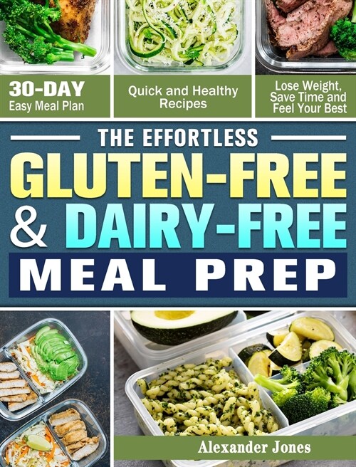 The Effortless Gluten-Free & Dairy-Free Meal Prep: 30-Day Easy Meal Plan - Quick and Healthy Recipes - Lose Weight, Save Time and Feel Your Best (Hardcover)