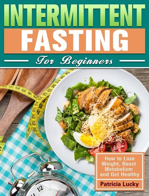 Intermittent Fasting for Beginners: How to Lose Weight, Boost Metabolism and Get Healthy (Hardcover)