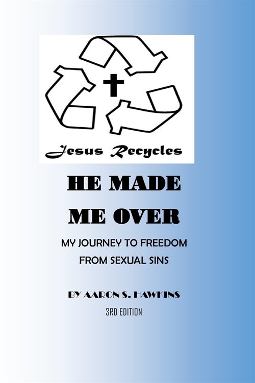 Jesus Recycles He Made Me Over: My Journey to Freedom from Sexual Sins (Paperback)