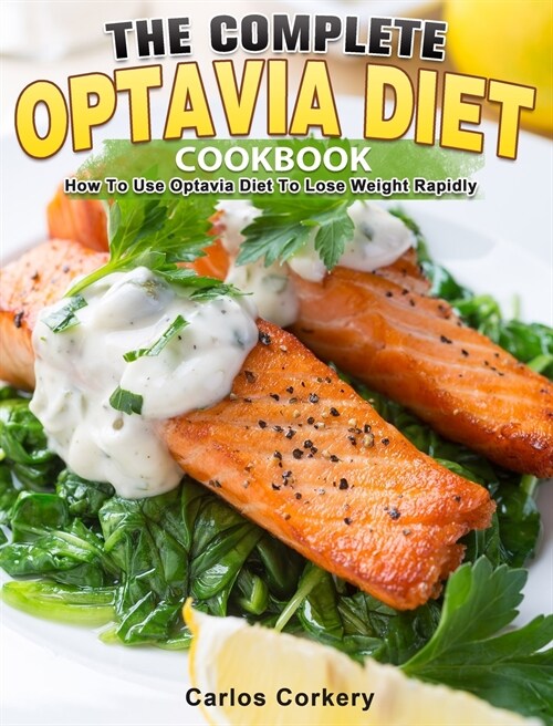 The Complete Optavia Diet Cookbook: How To Use Optavia Diet To Lose Weight Rapidly (Hardcover)