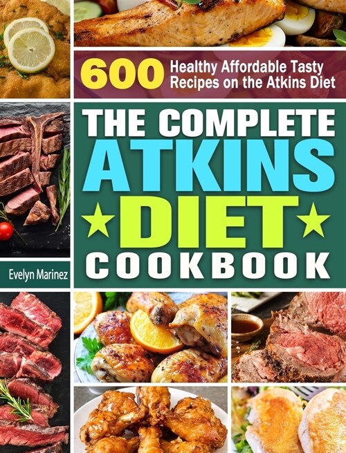 The Complete Atkins Diet Cookbook: 600 Healthy Affordable Tasty Recipes on the Atkins Diet (Hardcover)