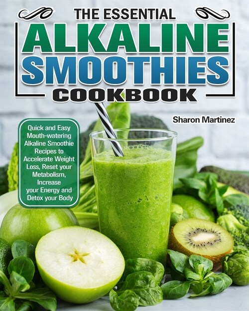 The Essential Alkaline Smoothies Cookbook: Quick and Easy Mouth-watering Alkaline Smoothie Recipes to Accelerate Weight Loss, Reset your Metabolism, I (Paperback)