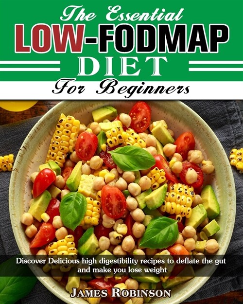 The Essential Low-FODMAP Diet For Beginners: Discover Delicious high digestibility recipes to deflate the gut and make you lose weight (Paperback)
