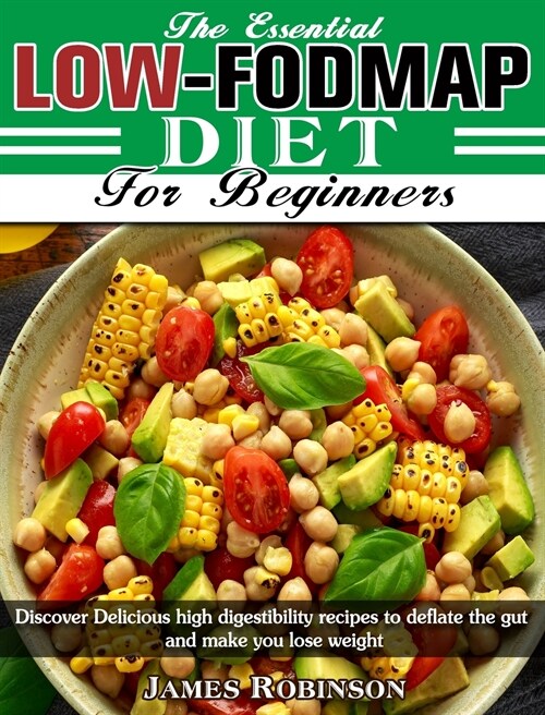 The Essential Low-FODMAP Diet For Beginners: Discover Delicious high digestibility recipes to deflate the gut and make you lose weight (Hardcover)