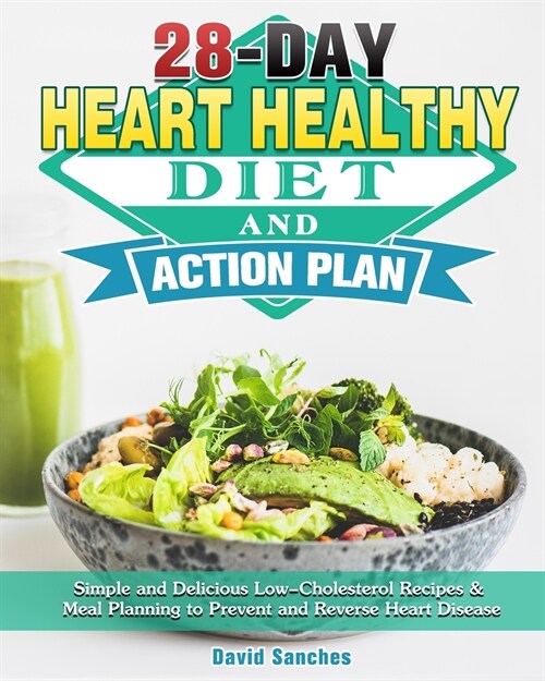 28-Day Heart Healthy Diet and Action Plan: Simple and Delicious Low-Cholesterol Recipes & Meal Planning to Prevent and Reverse Heart Disease (Paperback)