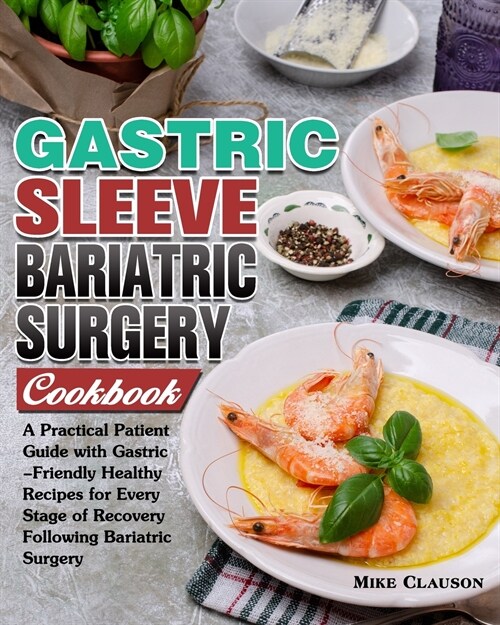Gastric Sleeve Bariatric Surgery Cookbook: A Practical Patient Guide with Gastric-Friendly Healthy Recipes for Every Stage of Recovery Following Baria (Paperback)