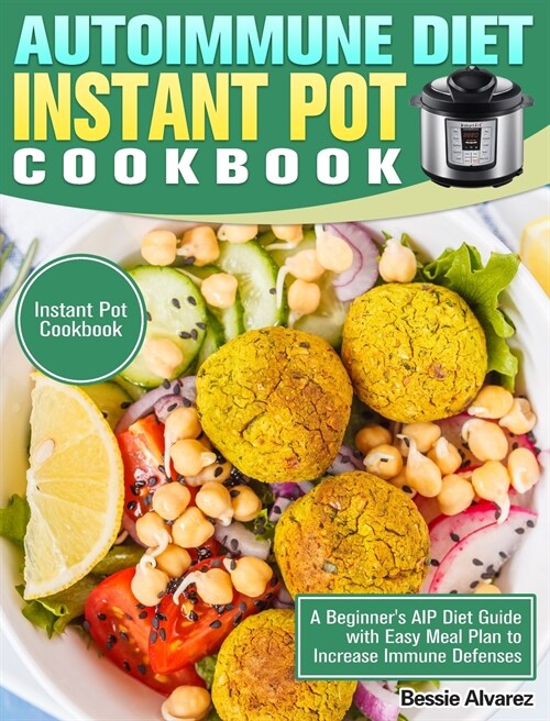 Autoimmune Diet Instant Pot Cookbook: A Beginners AIP Diet Guide with Easy Meal Plan to Increase Immune Defenses. (Instant Pot Cookbook) (Hardcover)