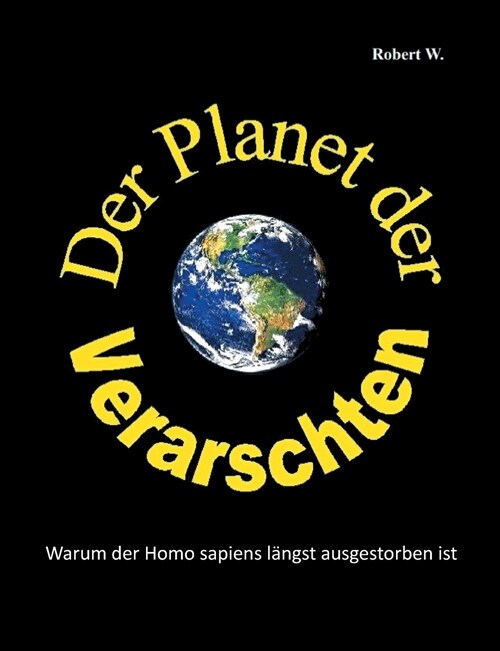 Der Planet der Verarschten: Warum der Homo sapiens l?gst ausgestorben ist (Paperback)