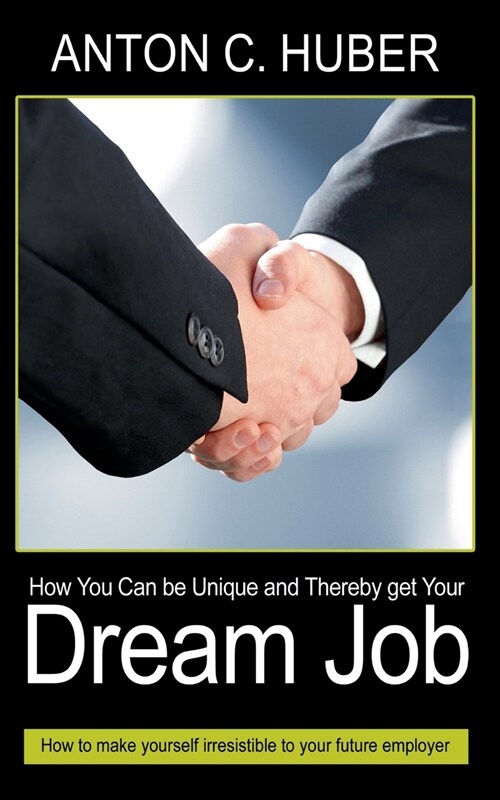 How You Can be Unique and Thereby get Your Dream Job: How to make yourself irresistible to your future employer (Paperback)