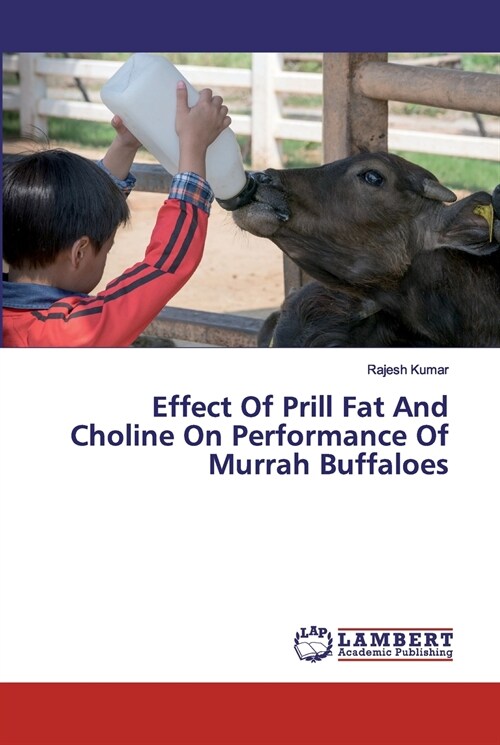 Effect Of Prill Fat And Choline On Performance Of Murrah Buffaloes (Paperback)