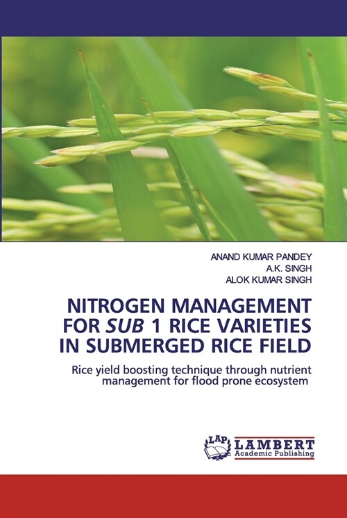 NITROGEN MANAGEMENT FOR SUB 1 RICE VARIETIES IN SUBMERGED RICE FIELD (Paperback)