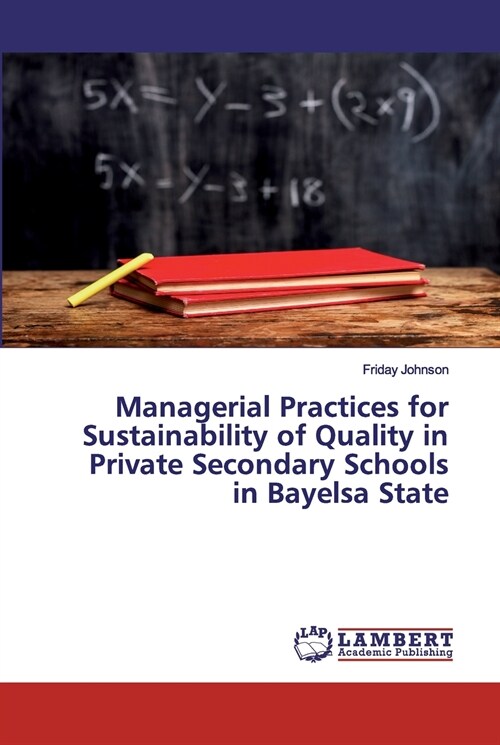 Managerial Practices for Sustainability of Quality in Private Secondary Schools in Bayelsa State (Paperback)
