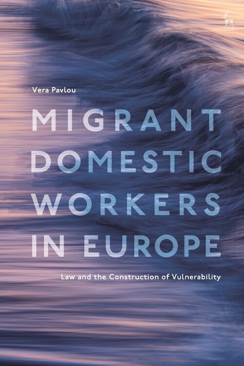 Migrant Domestic Workers in Europe : Law and the Construction of Vulnerability (Hardcover)