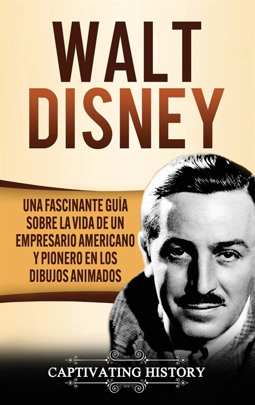 Walt Disney: Una Fascinante Gu? sobre la Vida de un Empresario Americano y Pionero en los Dibujos Animados (Hardcover)