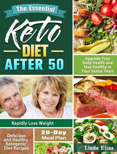 The Essential Keto Diet After 50: Delicious and Healthy Ketogenic Diet Recipes to Rapidly Lose Weight, Upgrade Your Body Health and Stay Healthy in Yo (Hardcover)