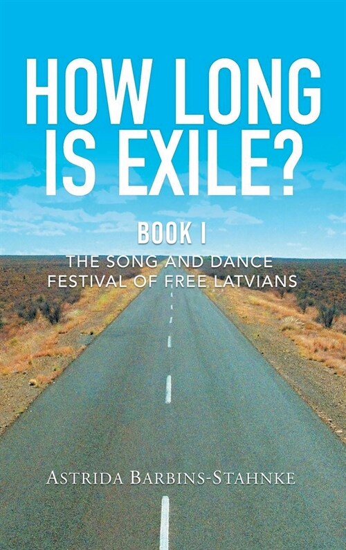 How Long Is Exile?: BOOK I: The Song and Dance Festival of Free Latvians (Hardcover)