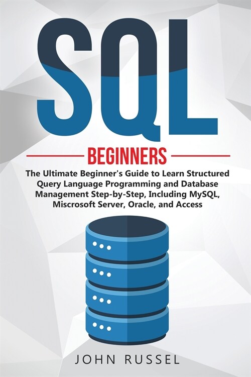 SQL: The Ultimate Beginners Guide to Learn SQL Programming and Database Management Step-by-Step, Including MySql, Microsof (Paperback)