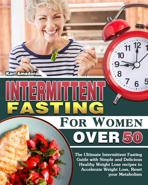 Intermittent Fasting for Women Over 50: The Ultimate Intermittent Fasting Guide with Simple and Delicious Healthy Weight Lose recipes to Accelerate We (Paperback)