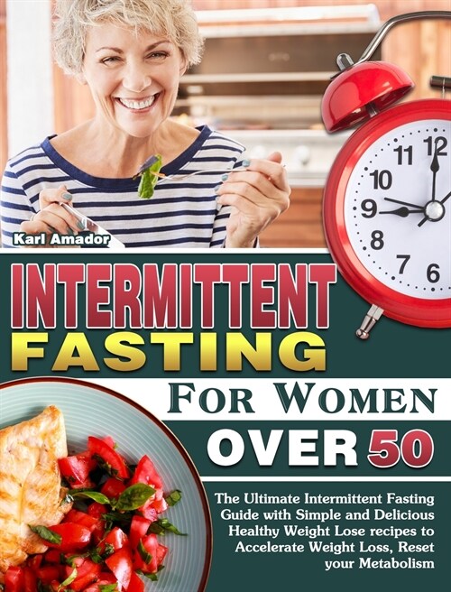 Intermittent Fasting for Women Over 50: The Ultimate Intermittent Fasting Guide with Simple and Delicious Healthy Weight Lose recipes to Accelerate We (Hardcover)