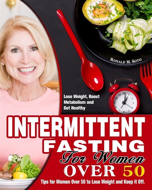 Intermittent Fasting for Women Over 50: Tips for Women Over 50 to Lose Weight and Keep it Off. (Lose Weight, Boost Metabolism and Get Healthy) (Paperback)