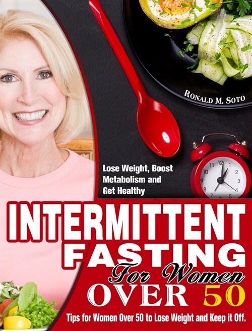 Intermittent Fasting for Women Over 50: Tips for Women Over 50 to Lose Weight and Keep it Off. (Lose Weight, Boost Metabolism and Get Healthy) (Hardcover)