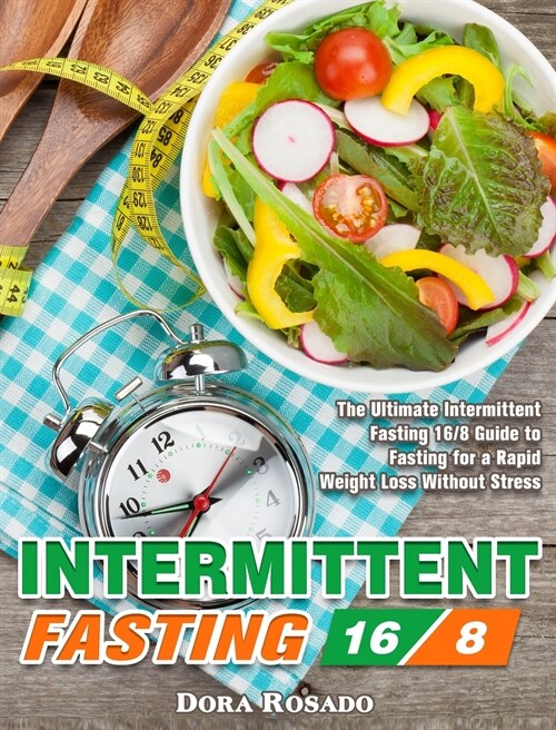 Intermittent Fasting 16/8: The Ultimate Intermittent Fasting 16/8 Guide to Fasting for a Rapid Weight Loss Without Stress (Hardcover)