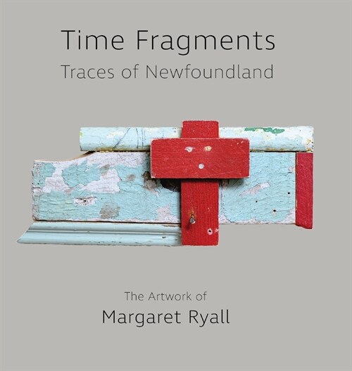 Time Fragments: Traces of Newfoundland The Artwork of Margaret Ryall (Hardcover)