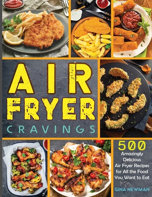 Air Fryer Cravings: 500 Amazingly Delicious Air Fryer Recipes for All the Food You Want to Eat (Paperback)