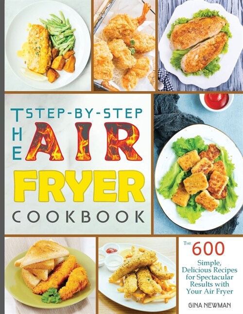 The Step-by-Step Air Fryer Cookbook: The 600 Simple, Delicious Recipes for Spectacular Results with Your Air Fryer (Paperback)