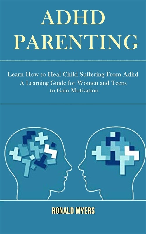 Adhd Parenting: Learn How to Heal Child Suffering From Adhd (A Learning Guide for Women and Teens to Gain Motivation) (Paperback)