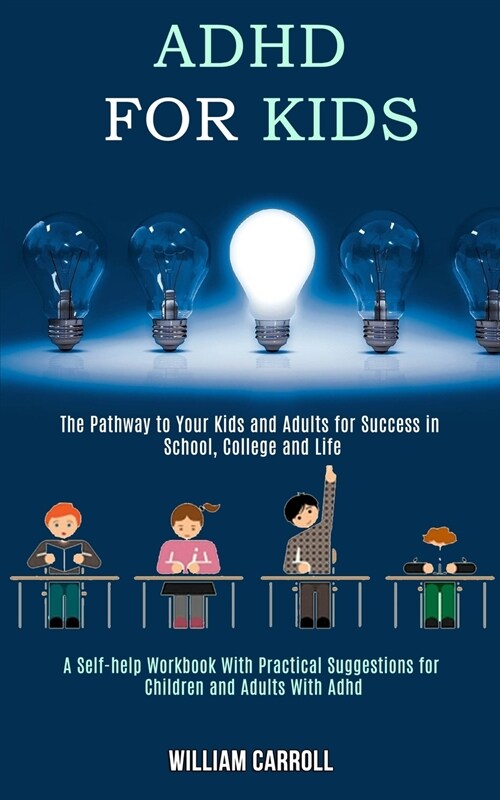 Adhd for Kids: The Pathway to Your Kids and Adults for Success in School, College and Life (A Self-help Workbook With Practical Sugge (Paperback)