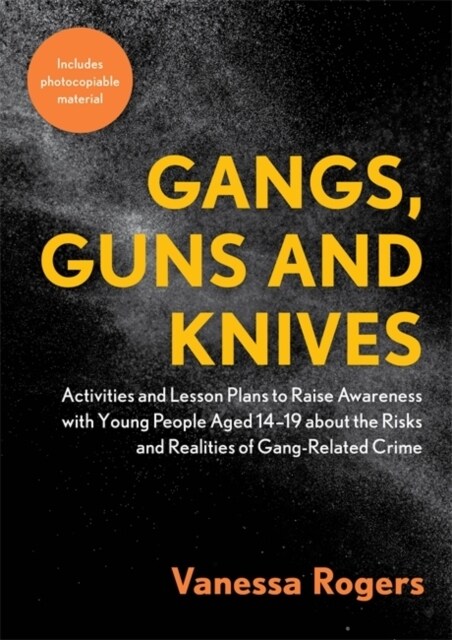 Gangs, Guns and Knives : Activities and Lesson Plans to Raise Awareness with Young People Aged 14-19 About the Risks and Realities of Gang-Related Cri (Paperback)