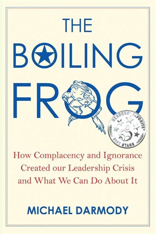 The Boiling Frog: How Complacency and Ignorance Created Our Leadership Crisis and What We Can Do about It (Paperback)