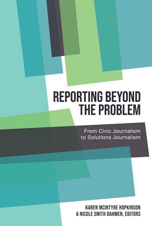 Reporting Beyond the Problem: From Civic Journalism to Solutions Journalism (Paperback)