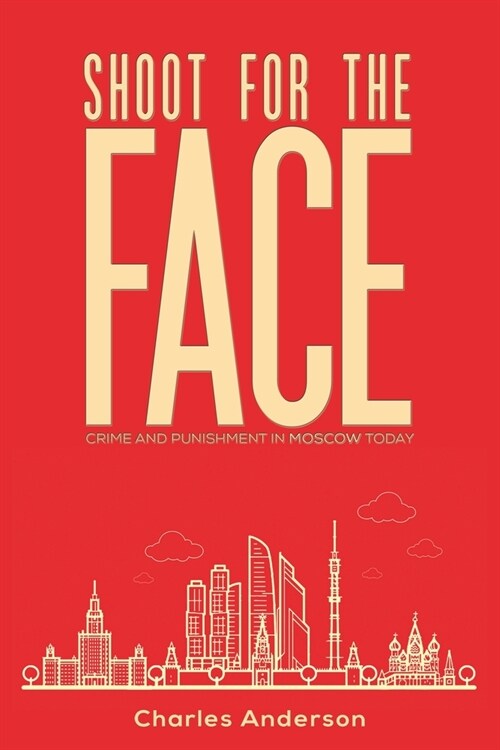 Shoot for the Face : Crime and Punishment in Moscow Today (Paperback)