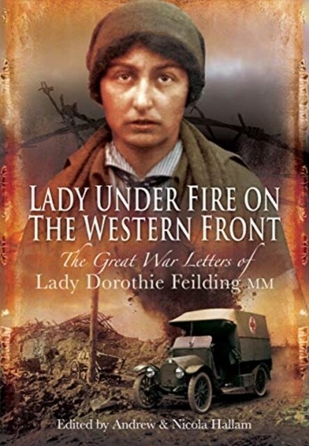 Lady Under Fire on the Western Front : The Great War Letters of Lady Dorothie Feilding MM (Paperback)