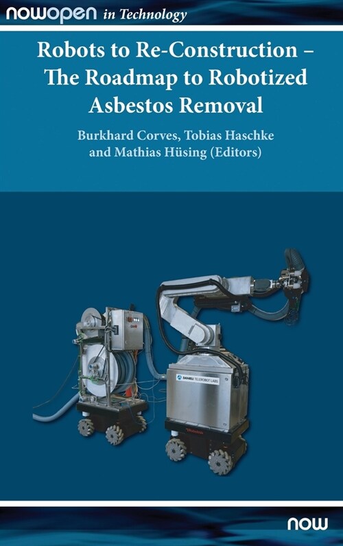 Robots to Re-Construction - The Roadmap to Robotized Asbestos Removal (Hardcover)