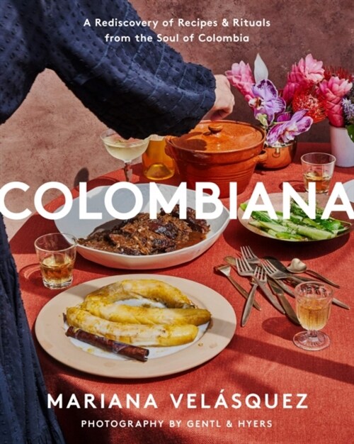 Colombiana: A Rediscovery of Recipes and Rituals from the Soul of Colombia (Hardcover)
