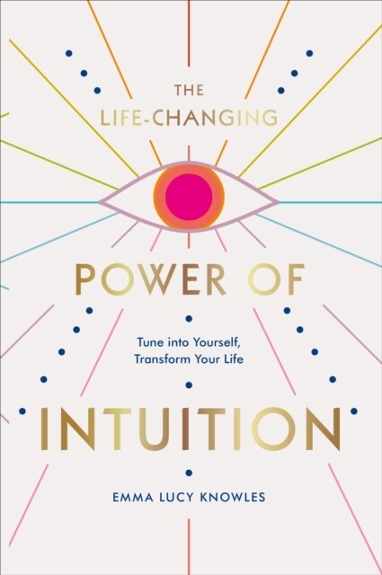 The Life-Changing Power of Intuition : Tune into Yourself, Transform Your Life (Hardcover)