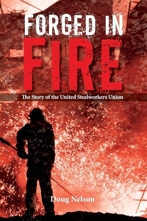 Forged in Fire: The Story of the United Steelworkers Union (Paperback)