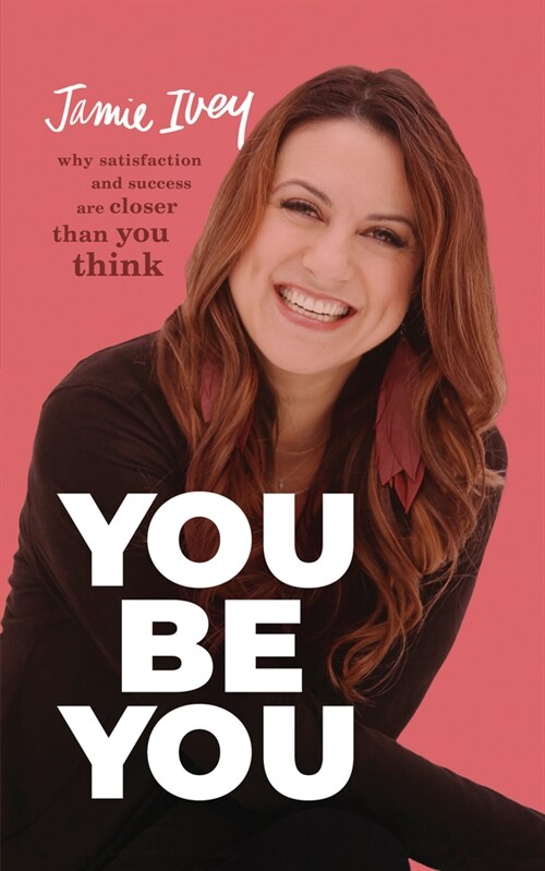 You Be You: Why Satisfaction and Success Are Closer Than You Think (Hardcover)