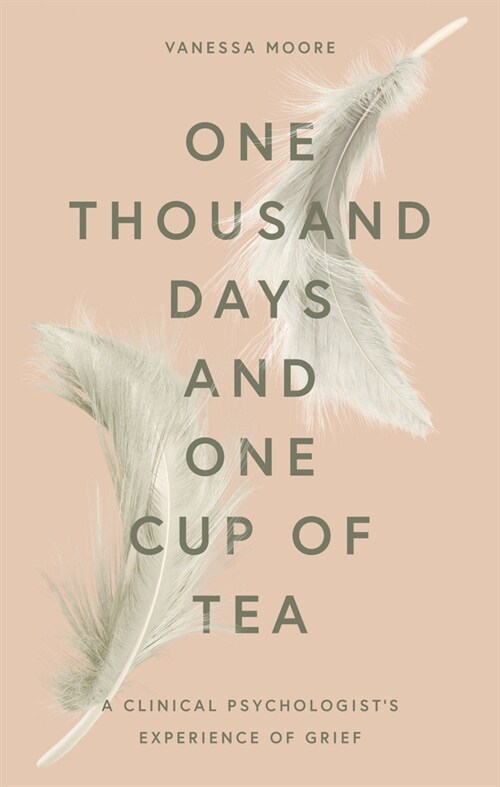 One Thousand Days and One Cup of Tea : A Clinical Psychologists Experience of Grief (Hardcover)