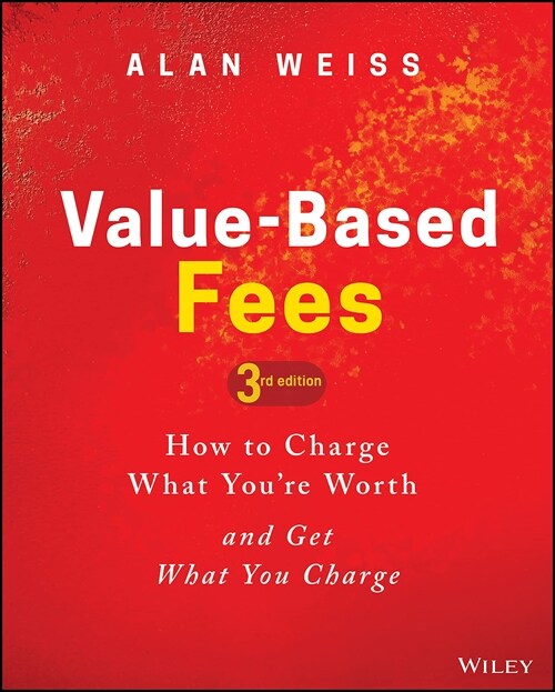 Value-Based Fees: How to Charge What Youre Worth and Get What You Charge (Hardcover, 3)