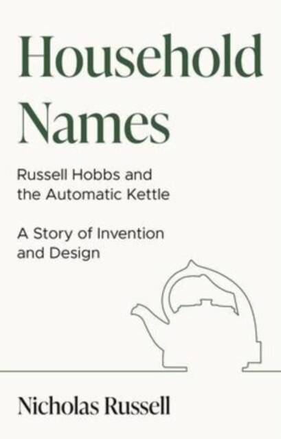 Household Names: Russell Hobbs and the Automatic Kettle - A Story of Innovation and Design (Paperback)